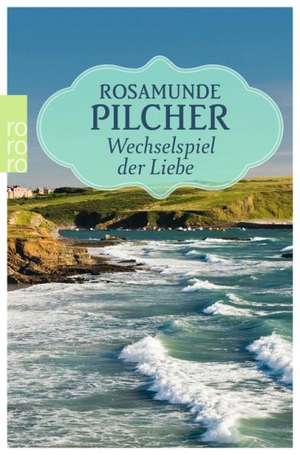 Wechselspiel der Liebe de Rosamunde Pilcher