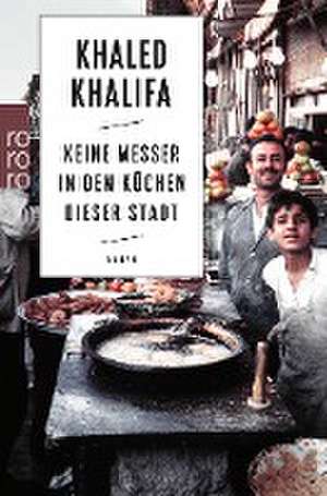 Keine Messer in den Küchen dieser Stadt de Khaled Khalifa