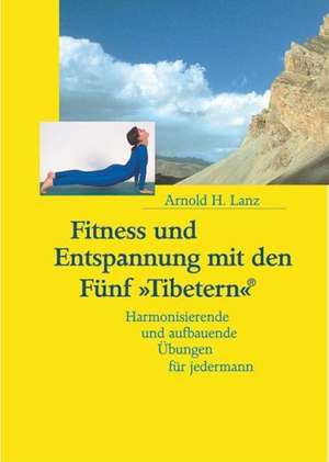 Fitness und Entspannung mit den Fünf »Tibetern«® de Arnold H. Lanz