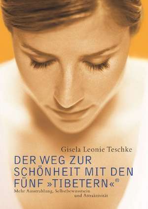 Der Weg zur Schönheit mit den Fünf Tibetern de Gisela Leonie Teschke