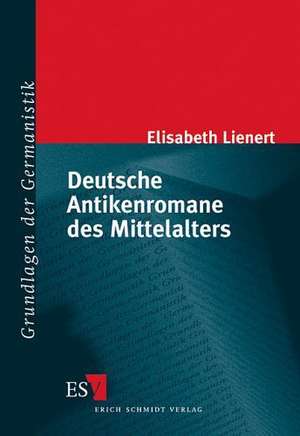 Deutsche Antikenromane des Mittelalters de Elisabeth Lienert