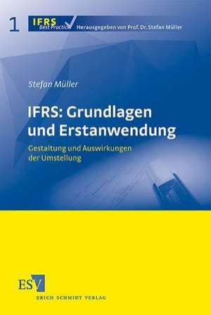 IFRS: Grundlagen und Erstanwendung de Stefan Müller