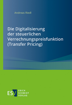 Die Digitalisierung der steuerlichen Verrechnungspreisfunktion (Transfer Pricing) de Andreas Riedl