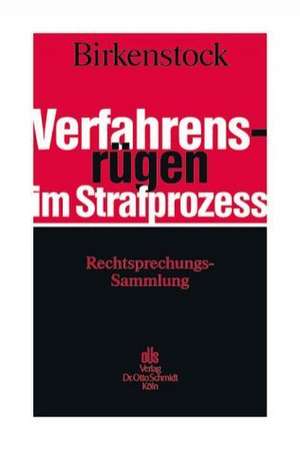 Verfahrensrügen im Strafprozess. Rechtsprechungssammlung. Mit mehr als 3000 höchstrichterlichen Verfahrensrügen de Reinhard Georg Birkenstock