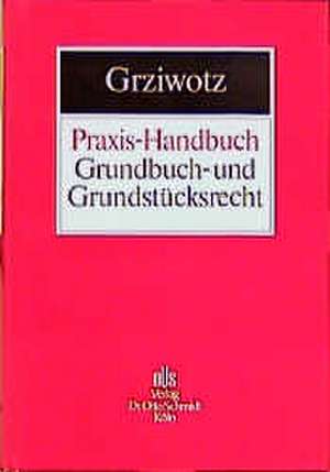 Praxis-Handbuch Grundbuch- und Grundstücksrecht de Herbert Grziwotz