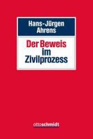 Der Beweis im Zivilprozess de Hans-Jürgen Ahrens