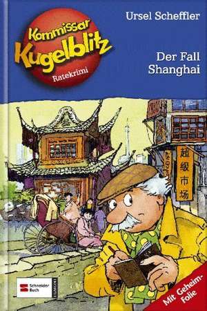 Kommissar Kugelblitz 28. Der Fall Shanghai de Ursel Scheffler