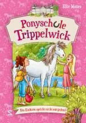 Ponyschule Trippelwick - Ein Einhorn spricht nicht mit jedem de Ellie Mattes