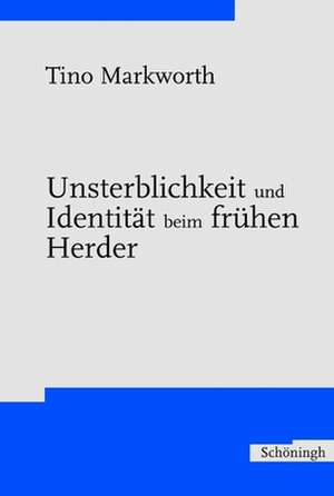 Unsterblichkeit und Identität beim frühen Herder de Tino Markworth