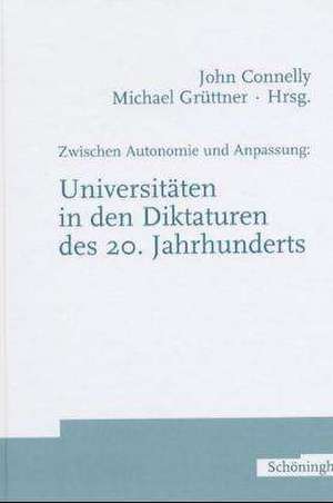 Zwischen Autonomie und Anpassung: Universitäten in den Diktaturen des 20. Jahrhunderts de Jürgen Connelly