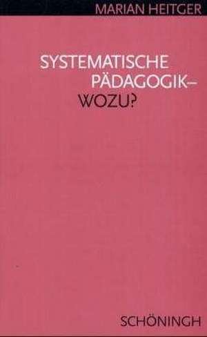 Systematische Pädagogik - Wozu? de Marian Heitger