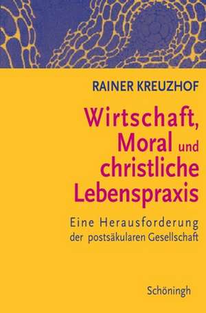 Wirtschaft, Moral und christliche Lebenspraxis de Rainer Kreuzhof