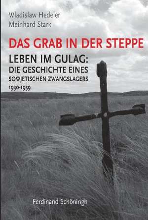 Das Grab in der Steppe. Leben im GULAG de Wladislaw Hedeler