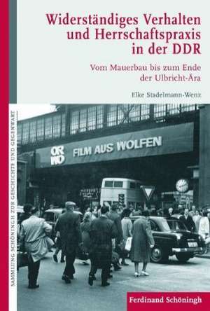 Widerständiges Verhalten und Herrschaftspraxis in der DDR de Elke Stadelmann-Wenz