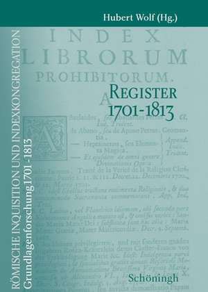 Römische Inquisition und Indexkongregation. Grundlagenforschung: 1701-1813 / Register 1701-1813 de Hubert Wolf