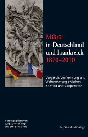 Militär in Deutschland und Frankreich 1870-2010 de Jörg Echternkamp