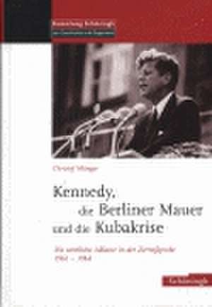 Die Berliner Mauer, Kennedy und die Kubakrise de Christof Münger