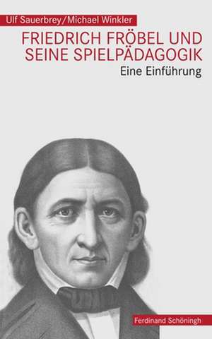 Friedrich Fröbel und seine Spielpädagogik de Ulf Sauerbrey