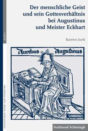 Der menschliche Geist und sein Gottesverhältnis bei Augustinus und Meister Eckhart de Karsten Junk