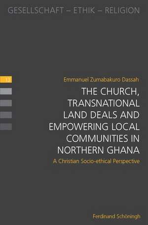 The Church, Transnational Land Deals and Empowering Local Communities in Northern Ghana de Emmanuel Zumabakuro Dassah