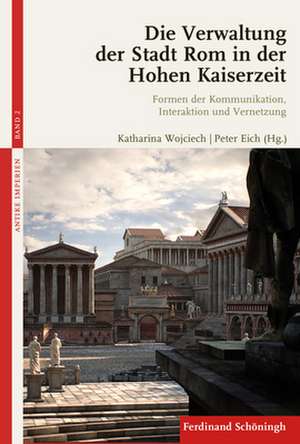 Die Verwaltung der Stadt Rom in der Hohen Kaiserzeit de Katharina Wojciech