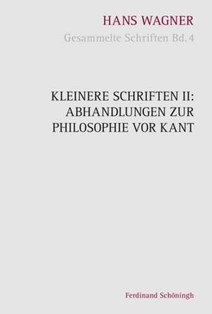 Kleinere Schriften II: Abhandlungen zur Philosophie vor Kant de Hans Wagner