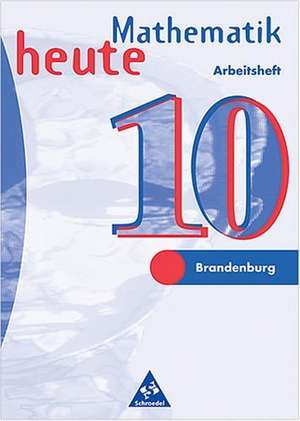 Mathematik heute 10. Arbeitsheft. Brandenburg, Sachsen-Anhalt. Neubeabeitung. Euro-Ausgabe de Heinz Griesel