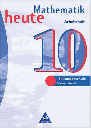 Mathematik heute 10. Arbeitsheft. Sekundarschule. Sachsen-Anhalt de Heinz Griesel