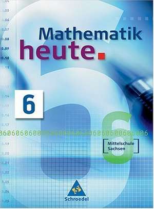 Mathematik heute 6. Neubearbeitung. Schülerband. Sachsen