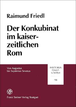 Der Konkubinat im kaiserzeitlichen Rom de Raimund Friedl