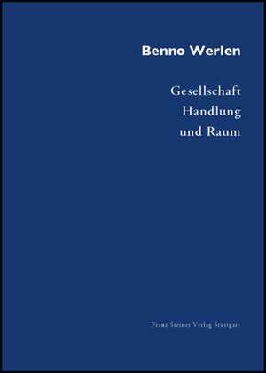 Gesellschaft, Handlung und Raum de Benno Werlen