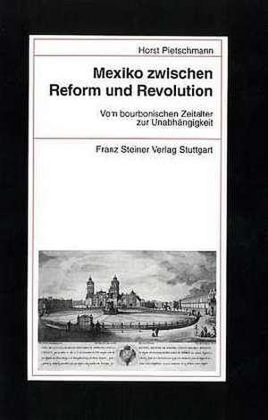 Mexiko zwischen Reform und Revolution. de Horst Pietschmann