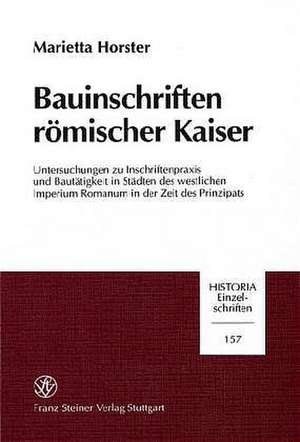 Bauinschriften Romischer Kaiser: Eine Letzte Widerrede Gegen Die Neue Christliche Zeit Mit Den Gedichten Der Appendix Maximiana Und Der Imitatio Max de Marietta Horster