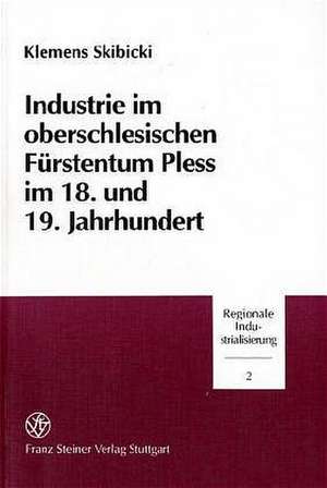 Industrie im oberschlesischen Fürstentum Pless im 18. und 19. Jahrhundert de Klemens Skibicki