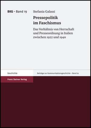 Pressepolitik Im Faschismus: Das Verhaltnis Von Herrschaft Und Presseordnung in Italien Zwischen 1922 Und 1940 de Stefania Galassi