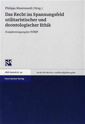 Das Recht im Spannungsfeld utilitaristischer und deontologischer Ethik de Philippe Mastronardi