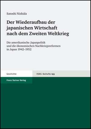 Der Wiederaufbau Der Japanischen Wirtschaft Nach Dem Zweiten Weltkrieg: Die Amerikanische Japanpolitik Und Die Okonomischen Nachkriegsreformen in Japa de Satoshi Nishida