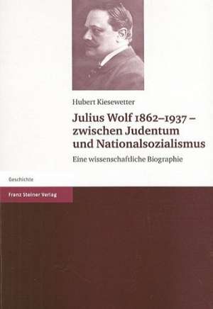 Julius Wolf 1862-1937 - zwischen Judentum und Nationalsozialismus de Hubert Kiesewetter