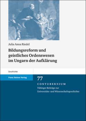 Bildungsreform und geistliches Ordenswesen im Ungarn der Aufklärung de Julia Riedel