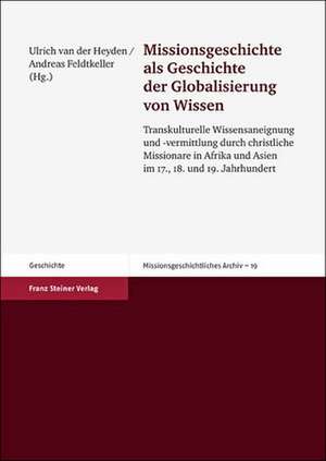 Missionsgeschichte als Geschichte der Globalisierung von Wissen de Ulrich van der Heyden