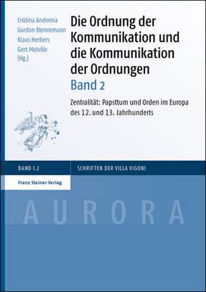 Die Ordnung Der Kommunikation Und Die Kommunikation Der Ordnungen. Bd. 2: Papsttum Und Orden Im Europa Des 12. Und 13. Jahrhunderts de Cristina Andenna