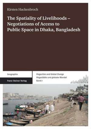 The Spatiality of Livelihoods: Negotiations of Access to Public Space in Dhaka, Bangladesh de Kirsten Hackenbroch