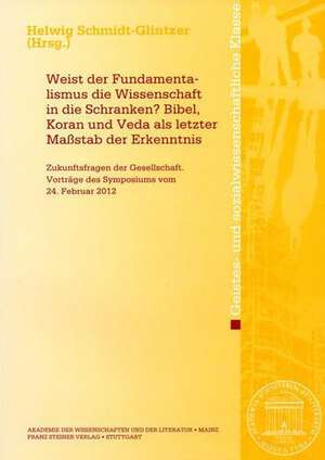 Weist der Fundamentalismus die Wissenschaft in die Schranken? Bibel, Koran und Veda als letzter Maßstab der Erkenntnis de Helwig Schmidt-Glintzer