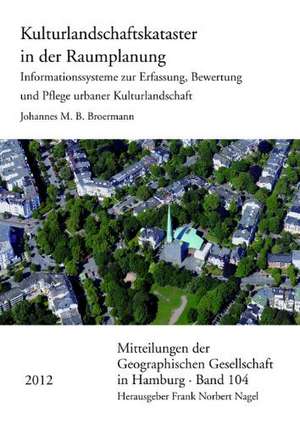 Kulturlandschaftskataster in Der Raumplanung: Informationssysteme Zur Erfassung, Bewertung Und Pflege Urbaner Kulturlandschaft de Johannes M. B. Broermann