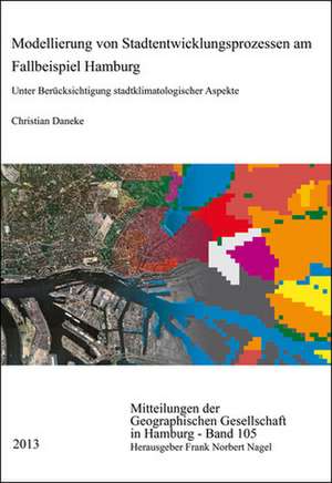 Modellierung Von Stadtentwicklungsprozessen Am Fallbeispiel Hamburg: Unter Berucksichtigung Stadtklimatologischer Aspekte de Christian Daneke