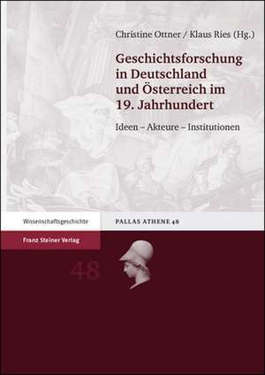 Geschichtsforschung in Deutschland Und Osterreich Im 19. Jahrhundert: Ideen - Akteure - Institutionen de Christine Ottner-Diesenberger