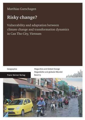 Risky Change?: Vulnerability and Adaptation Between Climate Change and Transformation Dynamics in Can Tho City, Vietnam de Matthias Garschagen