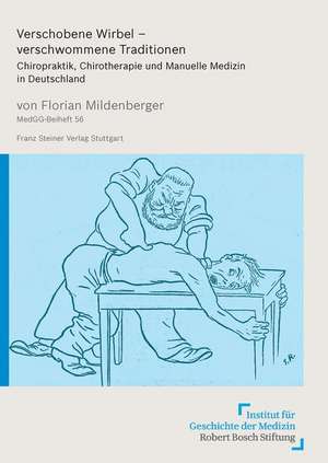 Verschobene Wirbel - Verschwommene Traditionen: Chiropraktik, Chirotherapie Und Manuelle Medizin in Deutschland de Florian Mildenberger