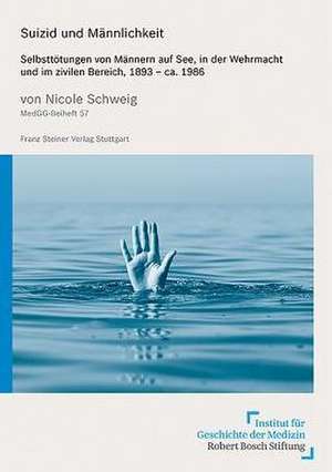 Suizid Und Mannlichkeit: Selbsttotungen Von Mannern Auf See, in Der Wehrmacht Und Im Zivilen Bereich, 1893 - CA. 1986 de Nicole Schweig