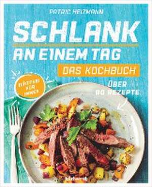 Schlank an einem Tag - Das Kochbuch de Patric Heizmann